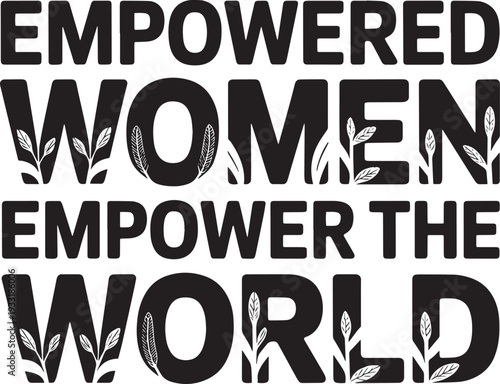 Empowered women empower the world inspirational quote with leafy floral elements