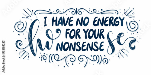 Hand lettered phrase declaring a lack of energy for dealing with negativity