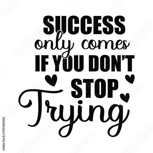 success only comes if you don't stop trying
