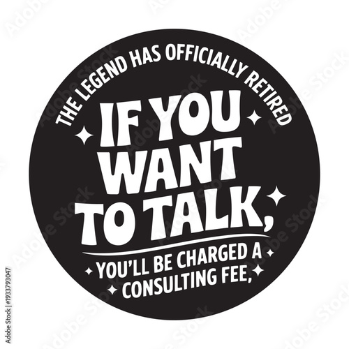 The Legend Has Officially Retired If You Want To Talk You'll Be Charged A Consulfting Free. Vector Design Isolated on White Background