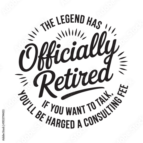 The Legend Has Officially Retired If You Want To Talk You'll Be Charged A Consulfting Free. Vector Design Isolated on White Background