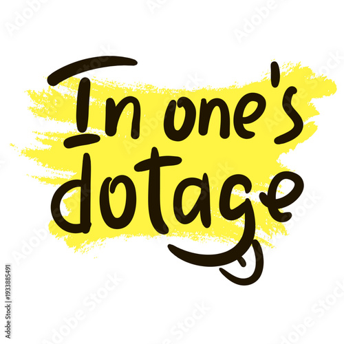 In one's dotage - inspire motivational quote about an ageism, idiom, slang. Hand drawn lettering. Print for social media content, inspirational poster, t-shirt, bag, cups, card, sticker, badge. 