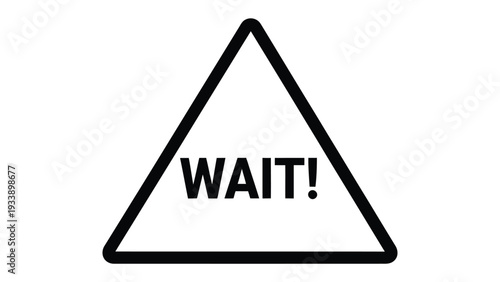 Wait Sign: A triangular warning sign that simply communicates a clear instruction to wait.
