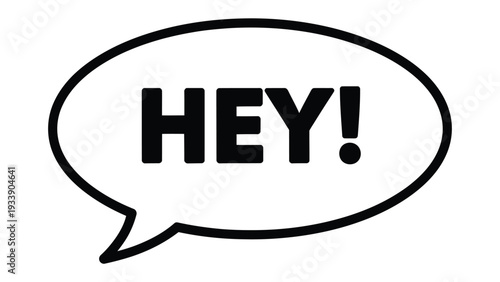 Hey!: A speech bubble says HEY! and a black outline.