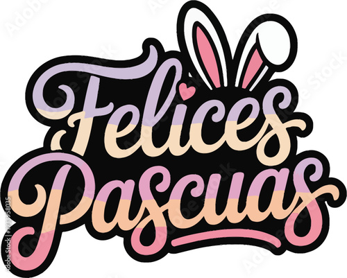 Feliz Pascuas  or Felices Pascuas lettering Spanish Happy Easter typography vector illustration with Easter eggs flowers and with bunny ears calligraphy text for congratulation greetings Banner poster
