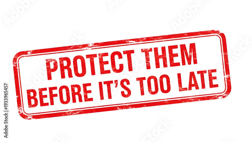 Protect them before it's too late red stamp