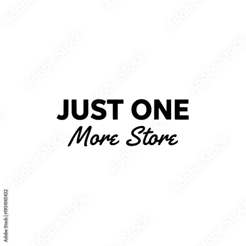 Just One More Store typography. Uppercase sans serif text design. Minimalist slogan graphic. Vector illustration isolated on white background.