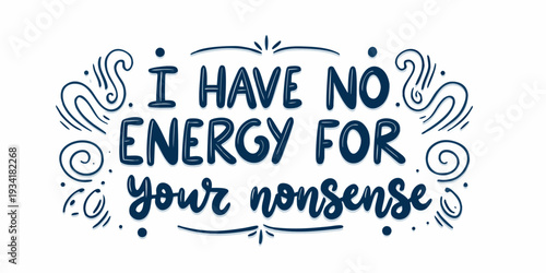 I have no energy for your nonsense a hand lettered phrase