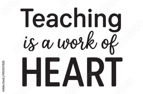 Inspirational quote about teaching teaching is a work of heart