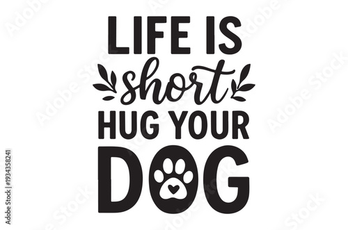Life is short hug your dog a motivational typographic design