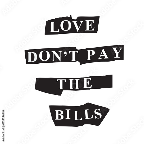 Love Don't Pay The Bills Ransom Note Typography. Gritty, punk-style collage lettering in black and white boxes. A bold, cynical quote for streetwear, posters, and urban-themed graphic design.