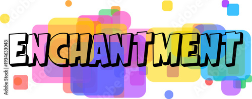 The word ENCHANTMENT shines with bright, colorful letters over a lively assortment of transparent geometric forms