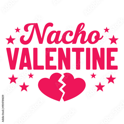 Nacho Valentine funny anti-Valentine's Day saying with cracked heart and stars Typography Design