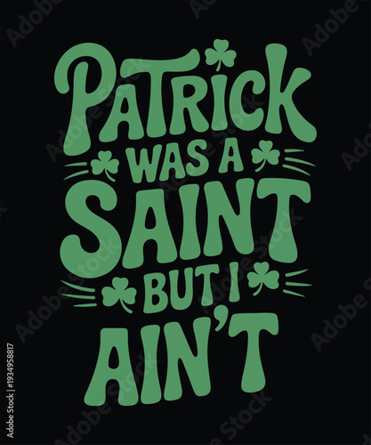Patrick was a saint but i ain’t