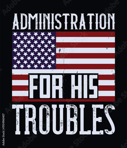 Administration For His Troubles American Flag Graphic T-Shirt Design