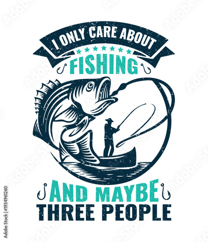 Vintage-style vector illustration of a fisherman in a boat catching a large fish, with text "I ONLY CARE ABOUT FISHING AND MAYBE THREE PEOPLE" for apparel, posters, and merchandise.