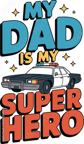Colorful Text My Dad Is My Super Hero with Police Car