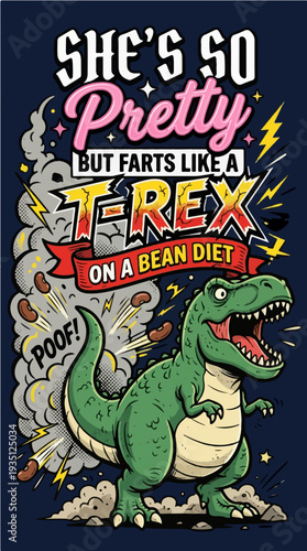 She's So Pretty But Farts Like A T-Rex On A Bean Diet - Funny Humorous Sarcastic Dinosaur Graphic Illustration for T-shirt and Apparel Design