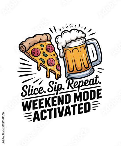 Slice Sip Repeat Weekend Mode Activated Pizza and Beer Vector Illustration