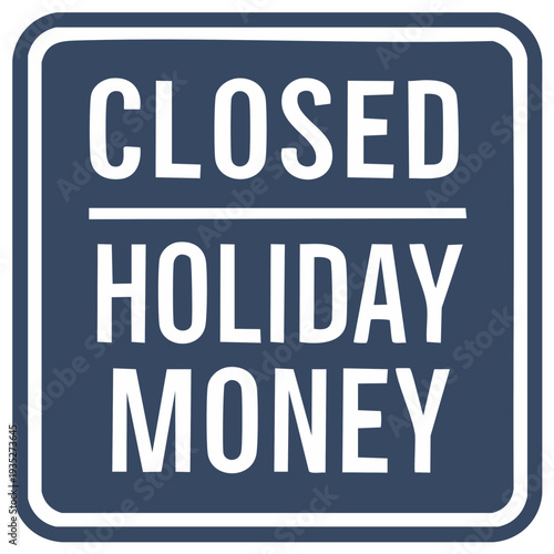 Closed Holiday Money sign illustration for financial concepts business closures and economic notices