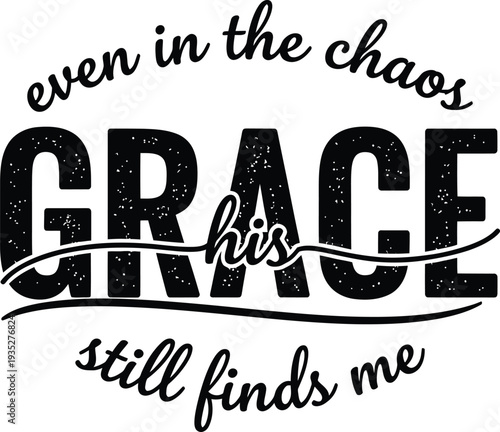 Even In The Chaos, His Grace Still Finds Me Inspirational Christian Quote Typography