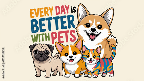 Colorful illustration of pets with motivational quote about pets making every day better