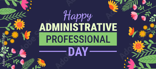 Happy Administrative Professional Day background, banner or poster design template. Navy Blue Graphic with White and Purple Typography Framed by Vibrant Pink and Yellow Spring Flowers, Ferns, and Whim