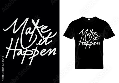 A black background displays the phrase make it happen in cursive also shown on a black t shirt high quality professional