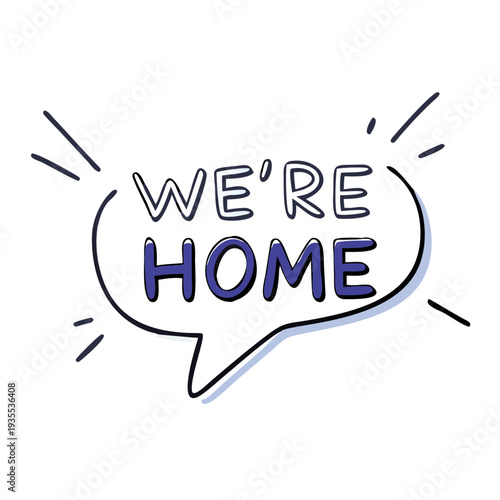 Hand-drawn speech bubble with text "We're Home" in blue and black  