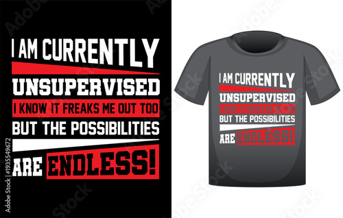 Funny sarcastic typography t-shirt design featuring the quote "I Am Currently Unsupervised I Know It Freaks Me Out Too But The Possibilities Are Endless", bold statement lettering, humorous novelty gr