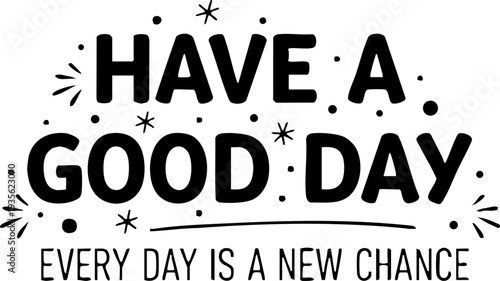 Positive Have A Good Day Motivational Quote Graphic Design