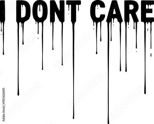 I DON'T CARE Dripping Ink Text Design on White Background
