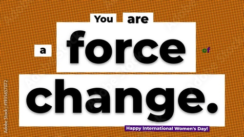 Animated text You are a force of change with Happy International Womens Day message celebrating empowerment