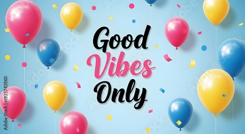 Colorful balloons and confetti with a positive good vibes only message