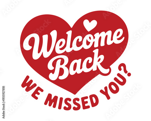 A heartwarming welcome back message with a red heart and white text on a plain white background