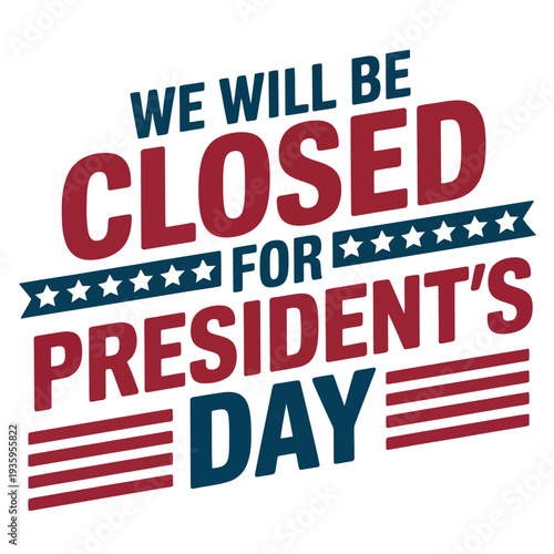 Business announcement declares closure for the patriotic President's Day.