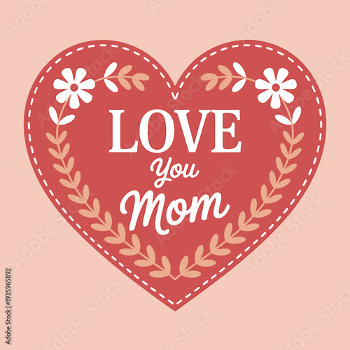 Heart with flowers and leaves and love you mom text