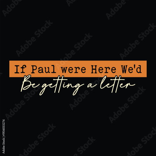 If Paul were Here We'd Be Getting A Letter