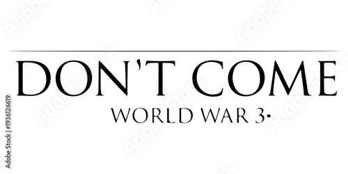 Don't Come World War 3 black text typography with subtle drop shadow on white background, anti-war message, global peace protest graphic, bold minimalist political statement for activism and peace.
