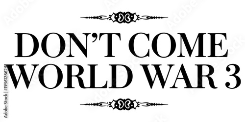 Don't Come World War 3 black text typography with subtle drop shadow on white background, anti-war message, global peace protest graphic, bold minimalist political statement for activism and peace.