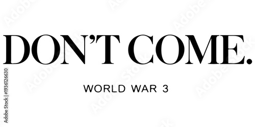Don't Come World War 3 black text typography with subtle drop shadow on white background, anti-war message, global peace protest graphic, bold minimalist political statement for activism and peace.