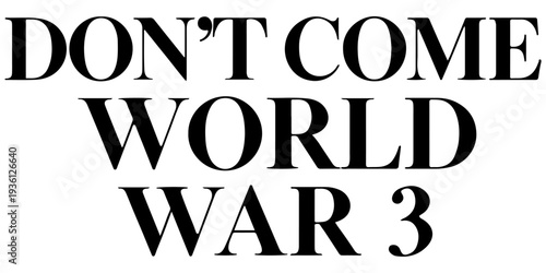 Don't Come World War 3 black text typography with subtle drop shadow on white background, anti-war message, global peace protest graphic, bold minimalist political statement for activism and peace.