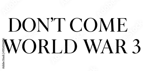 Don't Come World War 3 black text typography with subtle drop shadow on white background, anti-war message, global peace protest graphic, bold minimalist political statement for activism and peace.