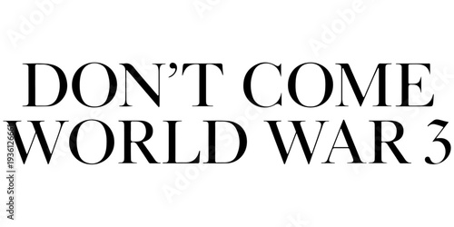 Don't Come World War 3 black text typography with subtle drop shadow on white background, anti-war message, global peace protest graphic, bold minimalist political statement for activism and peace.