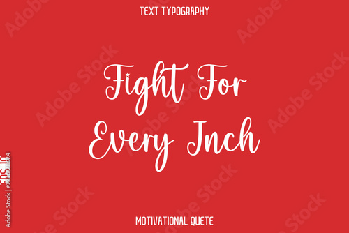 Fight For Every Inch  -- Entrepreneur Mindset Quote Vector Typescript Text Design