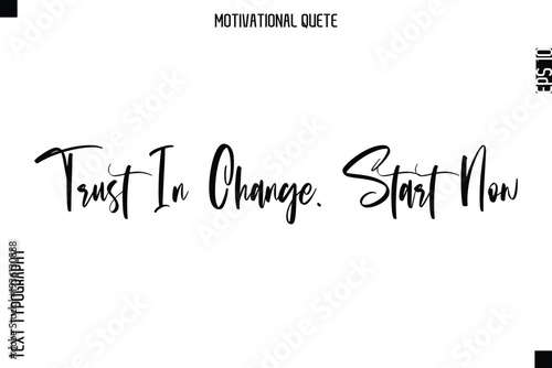 Trust In Change. Start Now  Abstract Artistic Motivational Cursive Typography Quote