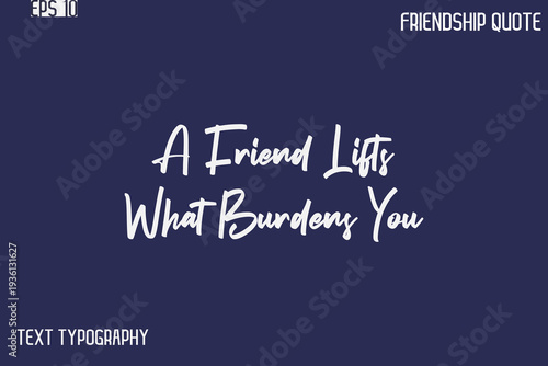 A Friend Lifts What Burdens You   -Best Friendship Message Minimalistic Cursive Typography Vector