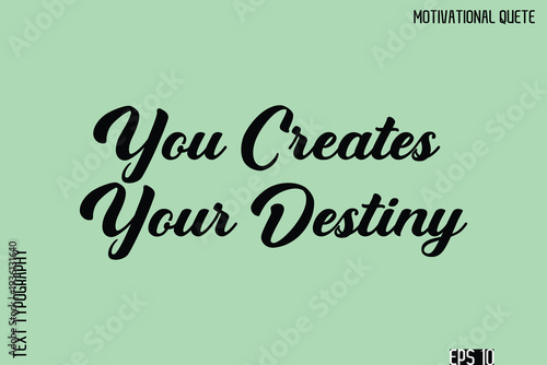 You Creates Your Destiny  -Stay Positive Uplifting Quote Stylish Bold Typography Vector
