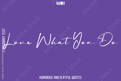 Love What You Do   -Playful Quote Vector – Fun and Quirky Cursive Typography Artwork Lettering