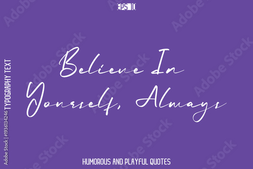 Believe In Yourself, Always  -Playful Quote Vector – Fun and Quirky Cursive Typography Artwork Lettering